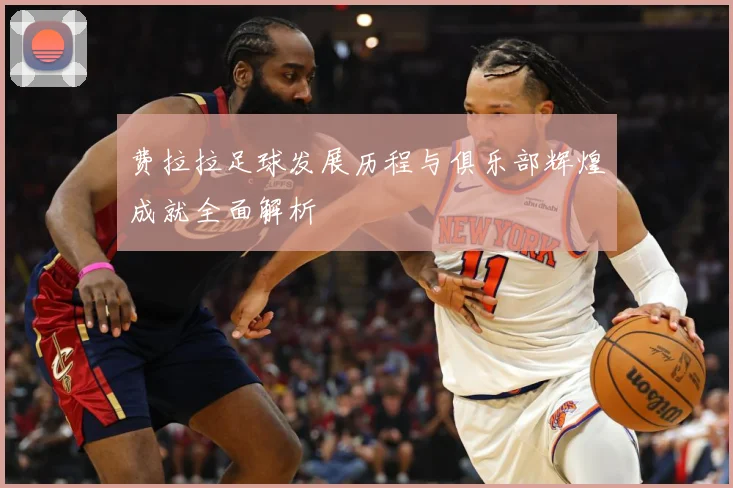 费拉拉足球发展历程与俱乐部辉煌成就全面解析
