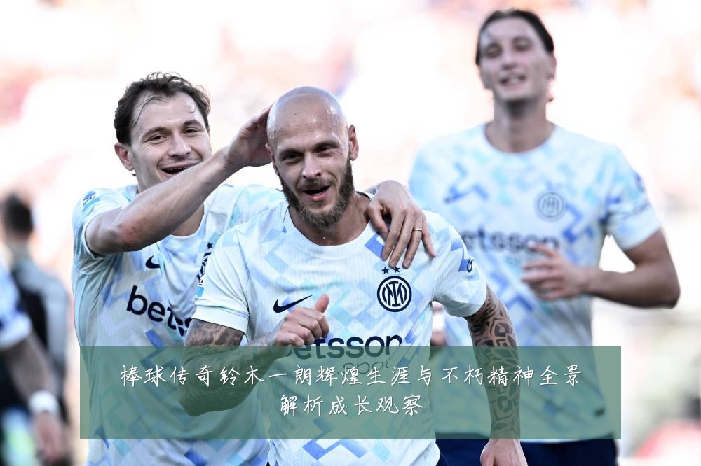 棒球传奇铃木一朗辉煌生涯与不朽精神全景解析成长观察